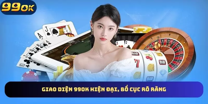 99OK đầu tư giao diện trực quan, hiện đại nhất