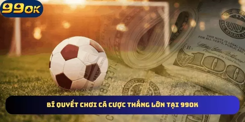 Mẹo hay giúp bet thủ thắng lớn khi tham gia 99OK