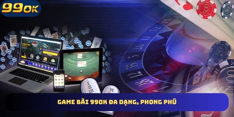 Nhà cái 99OK có nhiều trò chơi game bài hấp dẫn